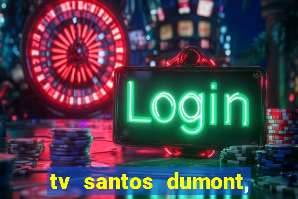 tv santos dumont, 431, centro